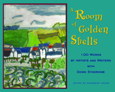 Room of Golden Shells,A: 100 Works by Artists and Writers with Down Syndrome